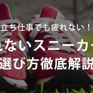 立ち仕事でも疲れない！疲れないスニーカーの選び方徹底解説